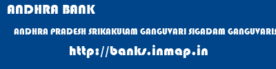 ANDHRA BANK  ANDHRA PRADESH SRIKAKULAM GANGUVARI SIGADAM GANGUVARISIGADAM  banks information 